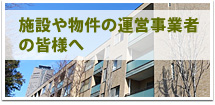 施設や物件の運営事業者の皆様へ